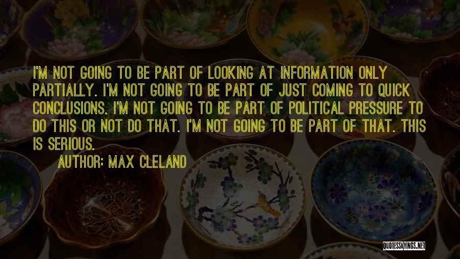 Max Cleland Quotes: I'm Not Going To Be Part Of Looking At Information Only Partially. I'm Not Going To Be Part Of Just