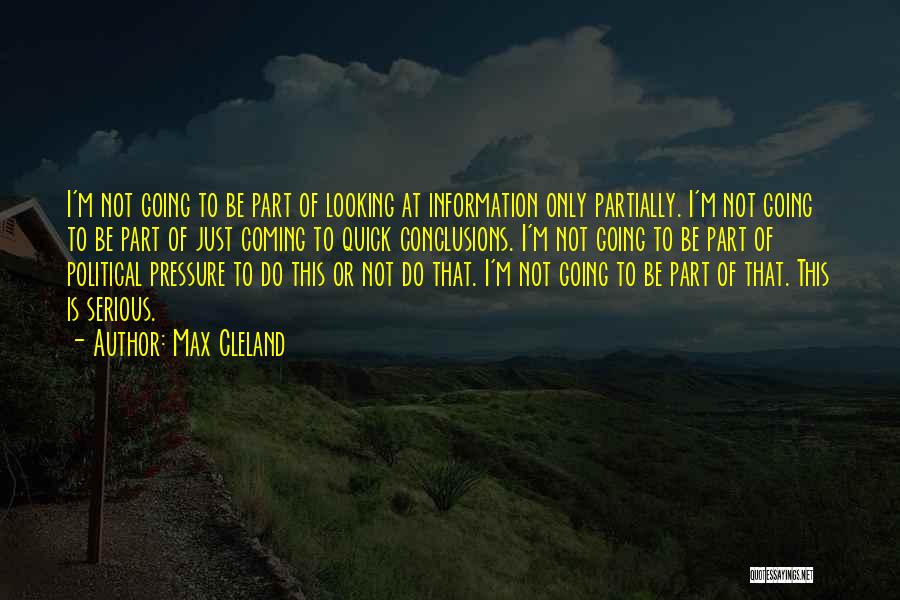 Max Cleland Quotes: I'm Not Going To Be Part Of Looking At Information Only Partially. I'm Not Going To Be Part Of Just