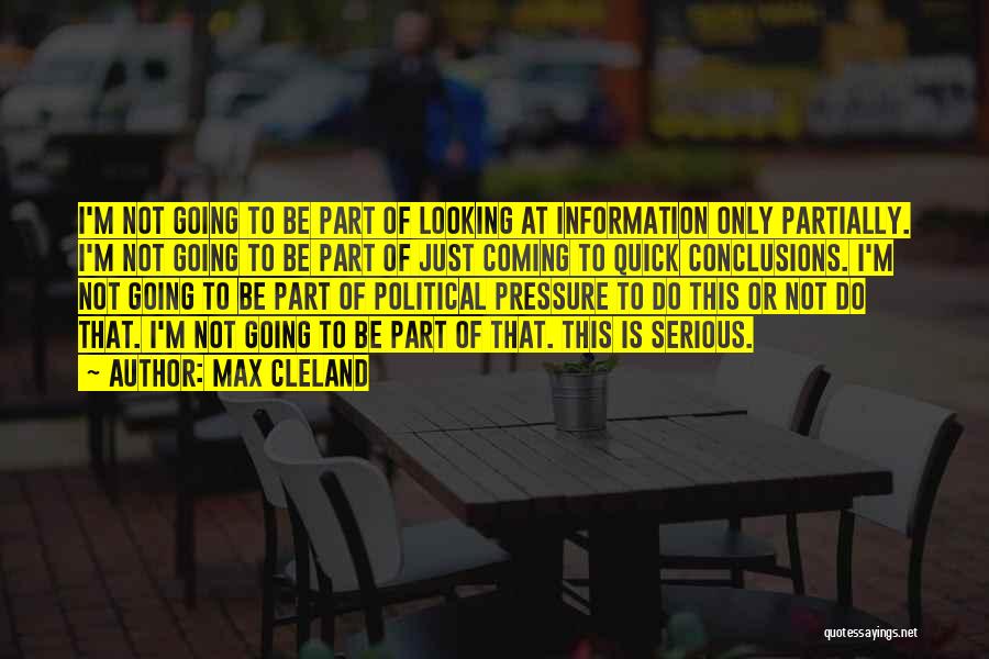 Max Cleland Quotes: I'm Not Going To Be Part Of Looking At Information Only Partially. I'm Not Going To Be Part Of Just