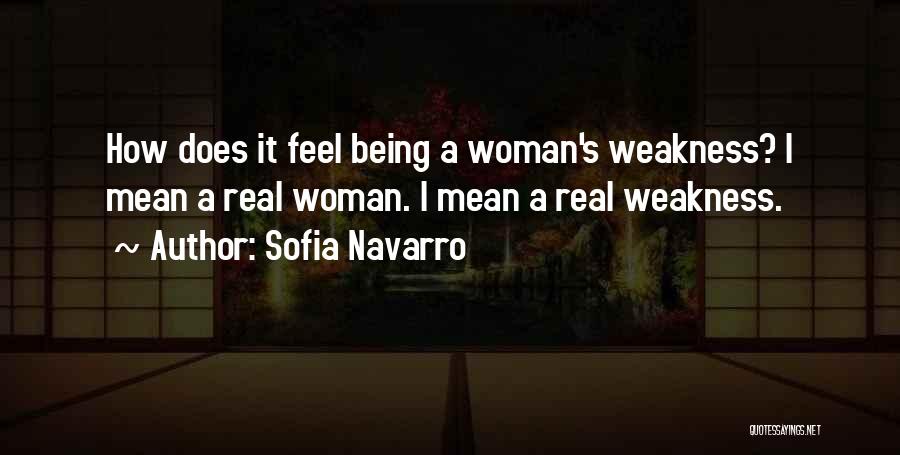 Sofia Navarro Quotes: How Does It Feel Being A Woman's Weakness? I Mean A Real Woman. I Mean A Real Weakness.