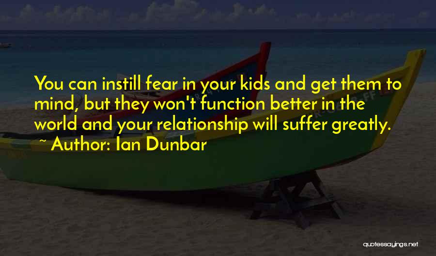 Ian Dunbar Quotes: You Can Instill Fear In Your Kids And Get Them To Mind, But They Won't Function Better In The World