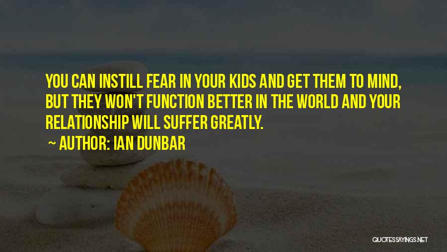 Ian Dunbar Quotes: You Can Instill Fear In Your Kids And Get Them To Mind, But They Won't Function Better In The World