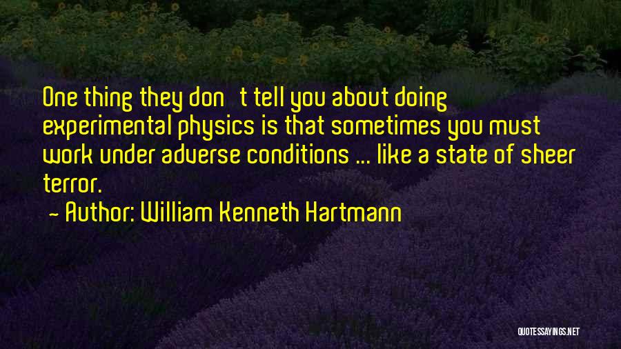 William Kenneth Hartmann Quotes: One Thing They Don't Tell You About Doing Experimental Physics Is That Sometimes You Must Work Under Adverse Conditions ...