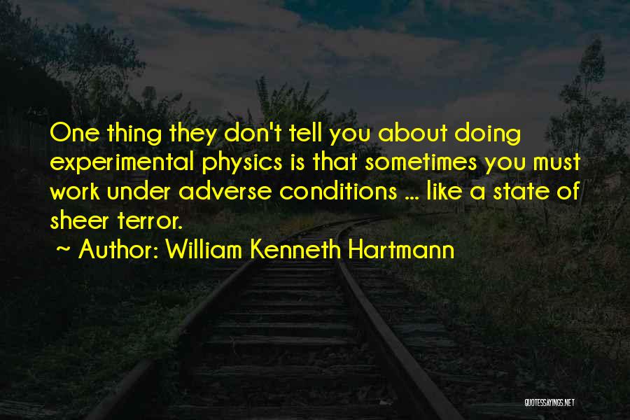 William Kenneth Hartmann Quotes: One Thing They Don't Tell You About Doing Experimental Physics Is That Sometimes You Must Work Under Adverse Conditions ...