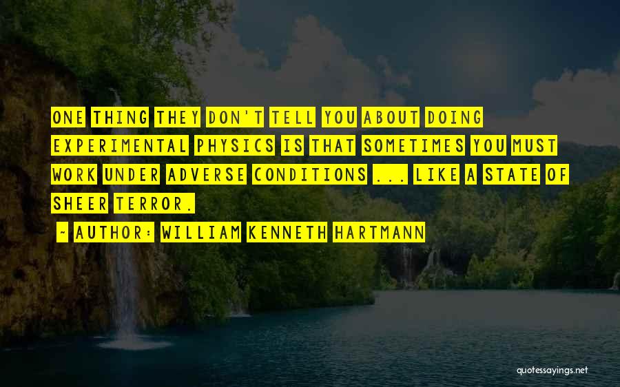 William Kenneth Hartmann Quotes: One Thing They Don't Tell You About Doing Experimental Physics Is That Sometimes You Must Work Under Adverse Conditions ...