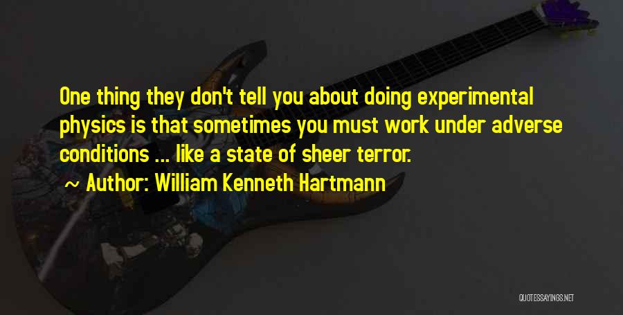 William Kenneth Hartmann Quotes: One Thing They Don't Tell You About Doing Experimental Physics Is That Sometimes You Must Work Under Adverse Conditions ...