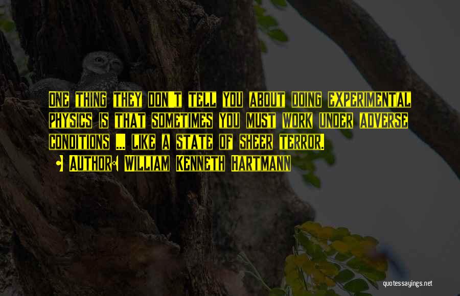 William Kenneth Hartmann Quotes: One Thing They Don't Tell You About Doing Experimental Physics Is That Sometimes You Must Work Under Adverse Conditions ...