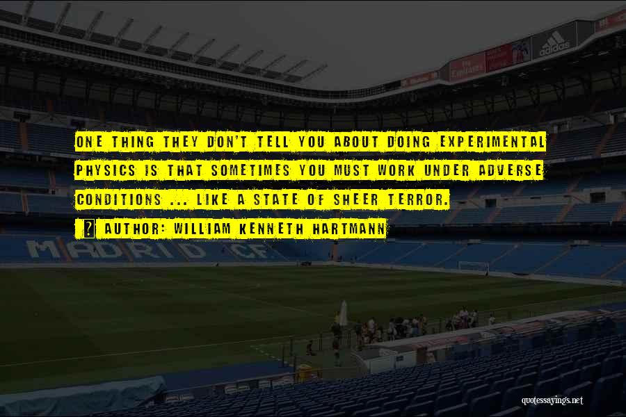William Kenneth Hartmann Quotes: One Thing They Don't Tell You About Doing Experimental Physics Is That Sometimes You Must Work Under Adverse Conditions ...