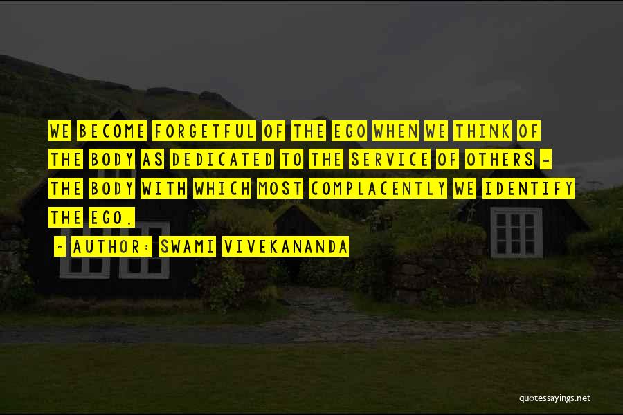 Swami Vivekananda Quotes: We Become Forgetful Of The Ego When We Think Of The Body As Dedicated To The Service Of Others -