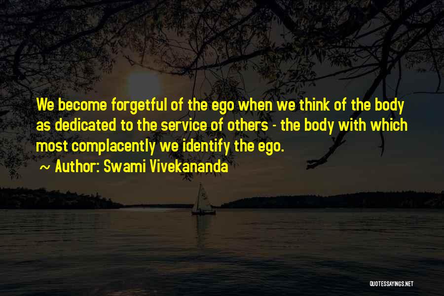 Swami Vivekananda Quotes: We Become Forgetful Of The Ego When We Think Of The Body As Dedicated To The Service Of Others -