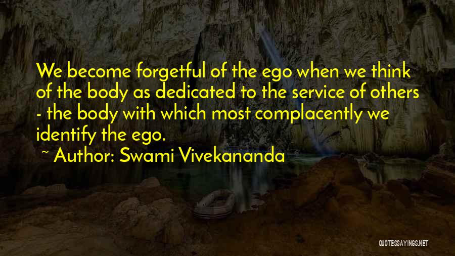 Swami Vivekananda Quotes: We Become Forgetful Of The Ego When We Think Of The Body As Dedicated To The Service Of Others -