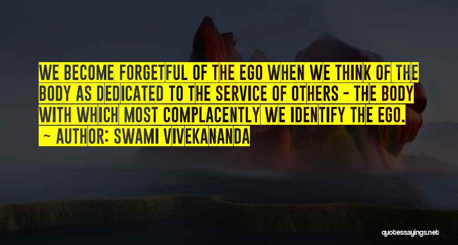 Swami Vivekananda Quotes: We Become Forgetful Of The Ego When We Think Of The Body As Dedicated To The Service Of Others -