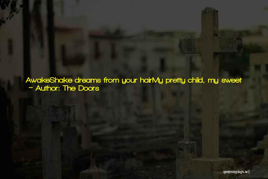 The Doors Quotes: Awakeshake Dreams From Your Hairmy Pretty Child, My Sweet One.choose The Day Andchoose The Sign Of Your Daythe Day's Divinityfirst