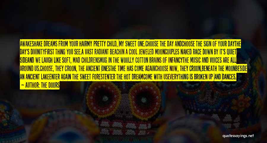 The Doors Quotes: Awakeshake Dreams From Your Hairmy Pretty Child, My Sweet One.choose The Day Andchoose The Sign Of Your Daythe Day's Divinityfirst