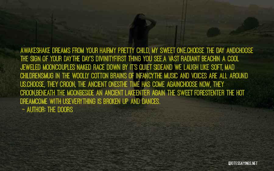 The Doors Quotes: Awakeshake Dreams From Your Hairmy Pretty Child, My Sweet One.choose The Day Andchoose The Sign Of Your Daythe Day's Divinityfirst