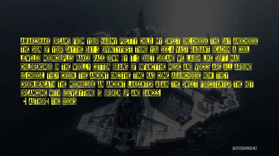 The Doors Quotes: Awakeshake Dreams From Your Hairmy Pretty Child, My Sweet One.choose The Day Andchoose The Sign Of Your Daythe Day's Divinityfirst
