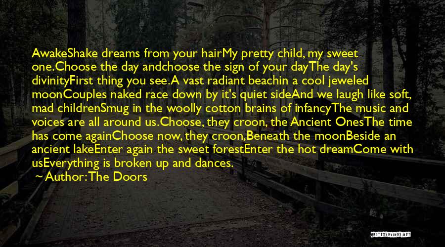 The Doors Quotes: Awakeshake Dreams From Your Hairmy Pretty Child, My Sweet One.choose The Day Andchoose The Sign Of Your Daythe Day's Divinityfirst