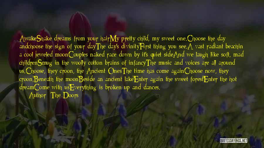 The Doors Quotes: Awakeshake Dreams From Your Hairmy Pretty Child, My Sweet One.choose The Day Andchoose The Sign Of Your Daythe Day's Divinityfirst