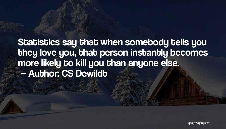 CS Dewildt Quotes: Statistics Say That When Somebody Tells You They Love You, That Person Instantly Becomes More Likely To Kill You Than