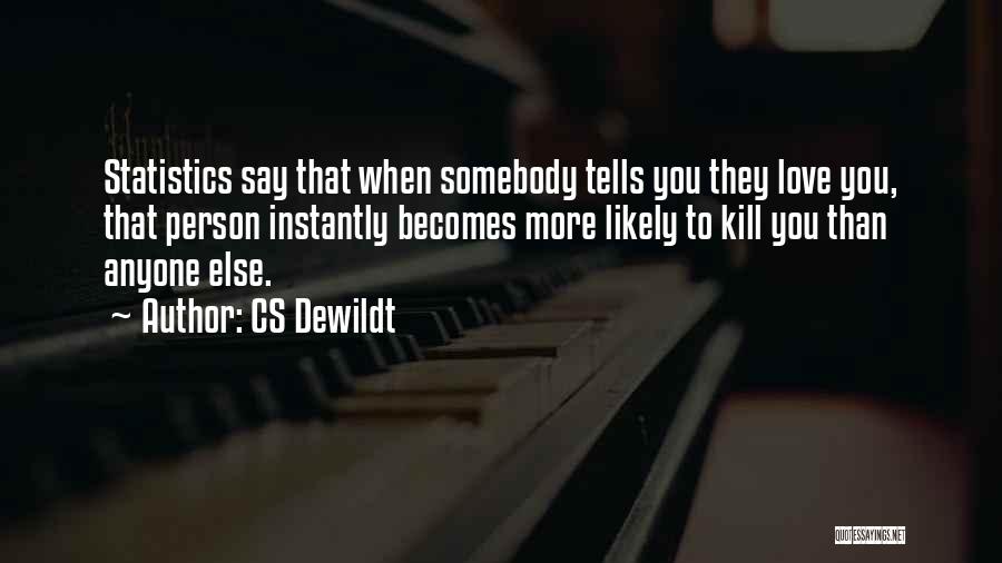 CS Dewildt Quotes: Statistics Say That When Somebody Tells You They Love You, That Person Instantly Becomes More Likely To Kill You Than
