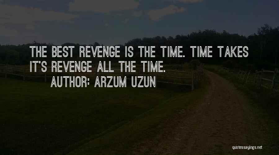Arzum Uzun Quotes: The Best Revenge Is The Time. Time Takes It's Revenge All The Time.