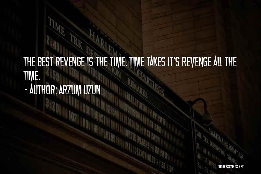 Arzum Uzun Quotes: The Best Revenge Is The Time. Time Takes It's Revenge All The Time.