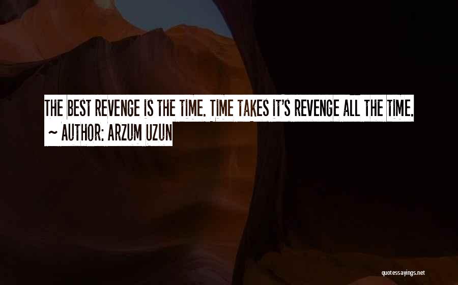 Arzum Uzun Quotes: The Best Revenge Is The Time. Time Takes It's Revenge All The Time.