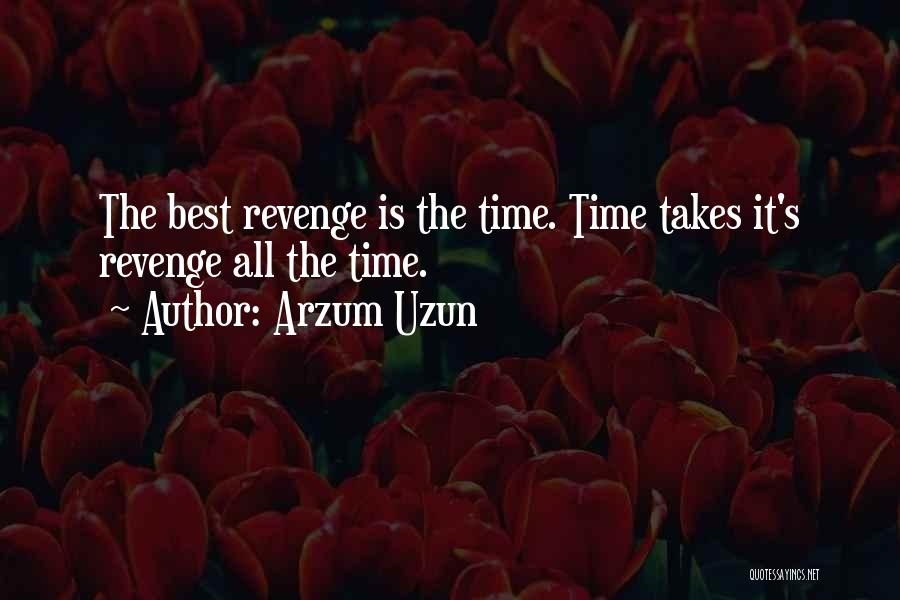 Arzum Uzun Quotes: The Best Revenge Is The Time. Time Takes It's Revenge All The Time.
