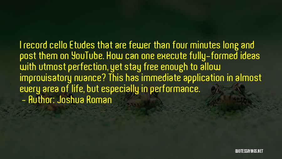 Joshua Roman Quotes: I Record Cello Etudes That Are Fewer Than Four Minutes Long And Post Them On Youtube. How Can One Execute