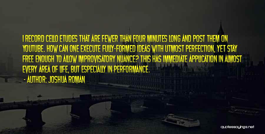 Joshua Roman Quotes: I Record Cello Etudes That Are Fewer Than Four Minutes Long And Post Them On Youtube. How Can One Execute