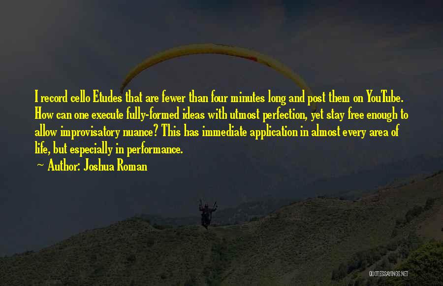 Joshua Roman Quotes: I Record Cello Etudes That Are Fewer Than Four Minutes Long And Post Them On Youtube. How Can One Execute