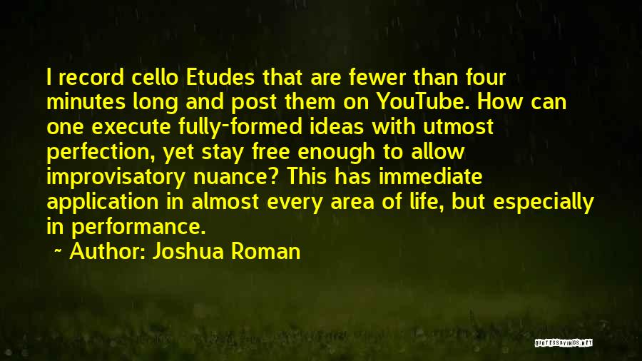 Joshua Roman Quotes: I Record Cello Etudes That Are Fewer Than Four Minutes Long And Post Them On Youtube. How Can One Execute