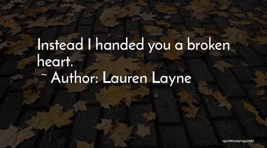 Lauren Layne Quotes: Instead I Handed You A Broken Heart.