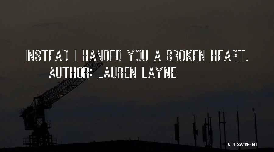 Lauren Layne Quotes: Instead I Handed You A Broken Heart.