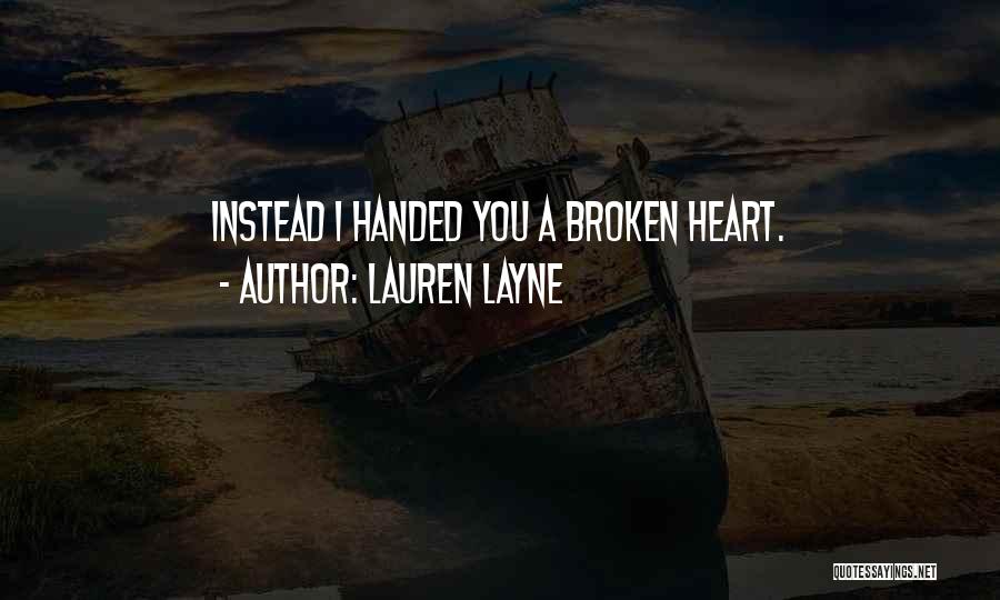 Lauren Layne Quotes: Instead I Handed You A Broken Heart.