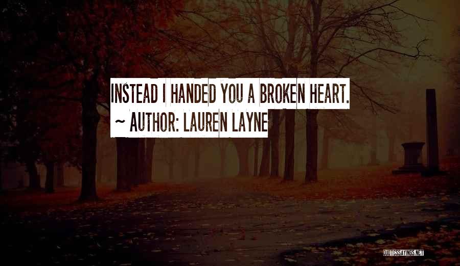 Lauren Layne Quotes: Instead I Handed You A Broken Heart.