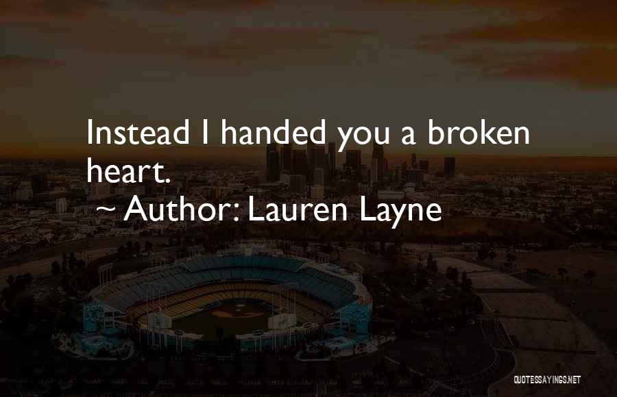 Lauren Layne Quotes: Instead I Handed You A Broken Heart.