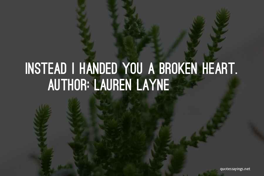 Lauren Layne Quotes: Instead I Handed You A Broken Heart.