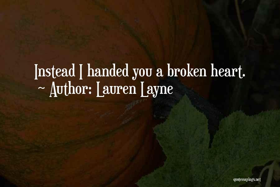 Lauren Layne Quotes: Instead I Handed You A Broken Heart.