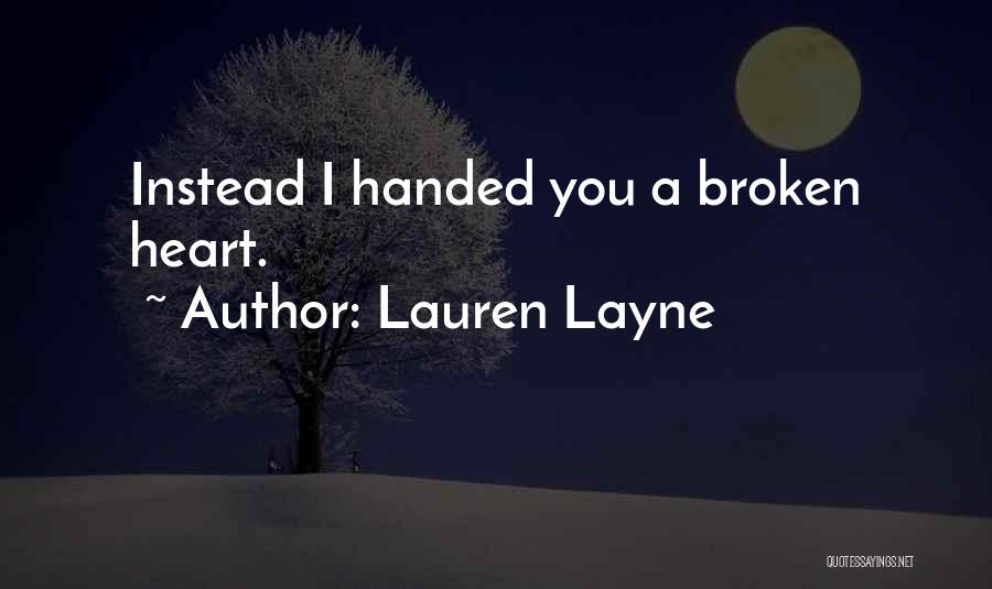 Lauren Layne Quotes: Instead I Handed You A Broken Heart.