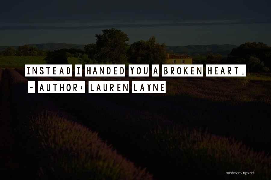 Lauren Layne Quotes: Instead I Handed You A Broken Heart.