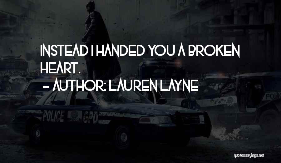 Lauren Layne Quotes: Instead I Handed You A Broken Heart.