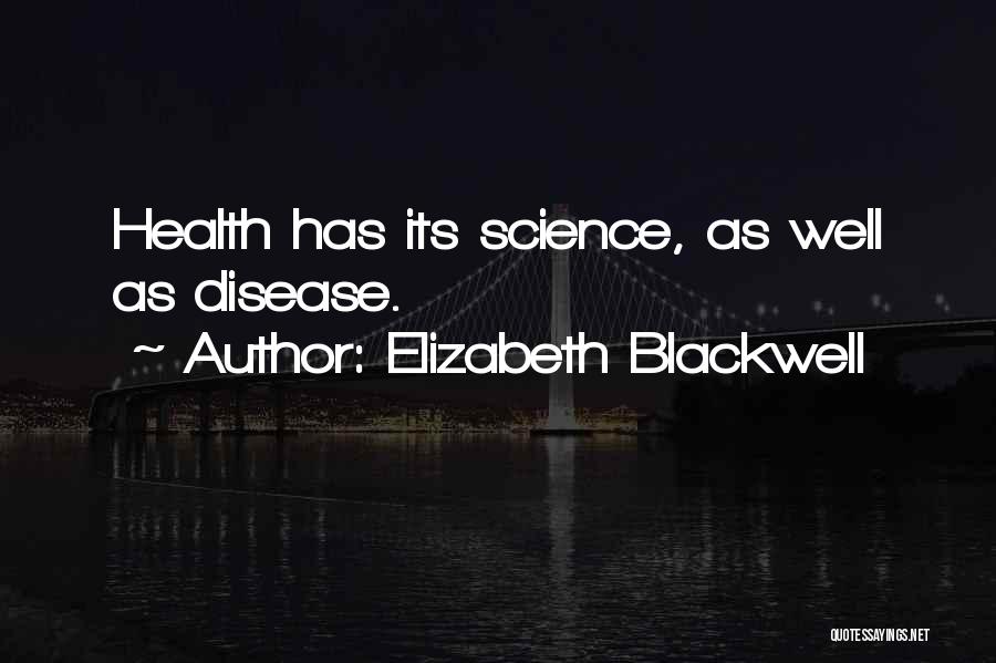 Elizabeth Blackwell Quotes: Health Has Its Science, As Well As Disease.