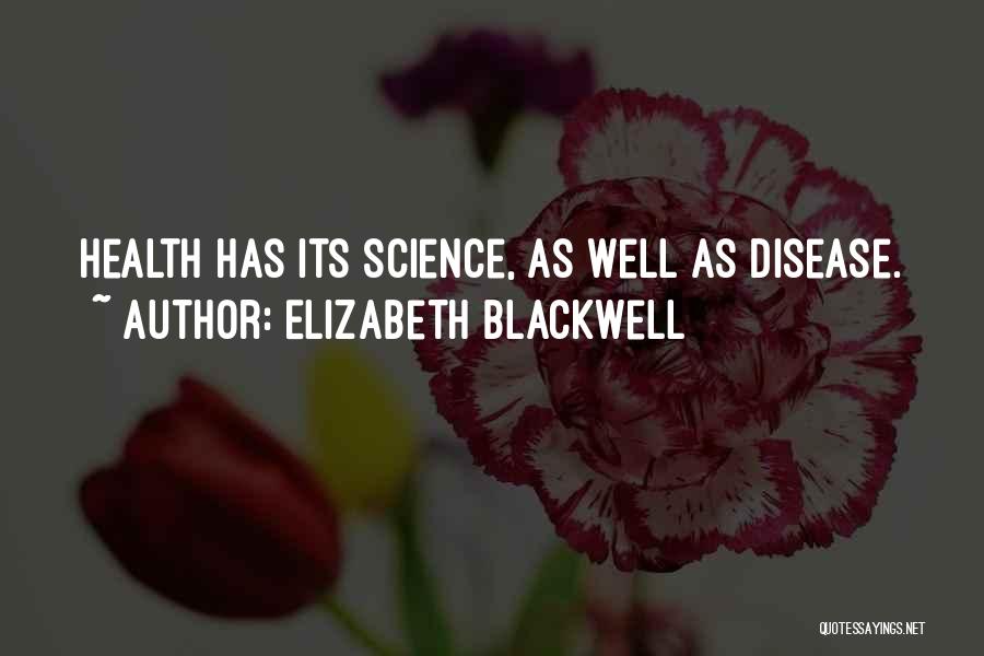 Elizabeth Blackwell Quotes: Health Has Its Science, As Well As Disease.