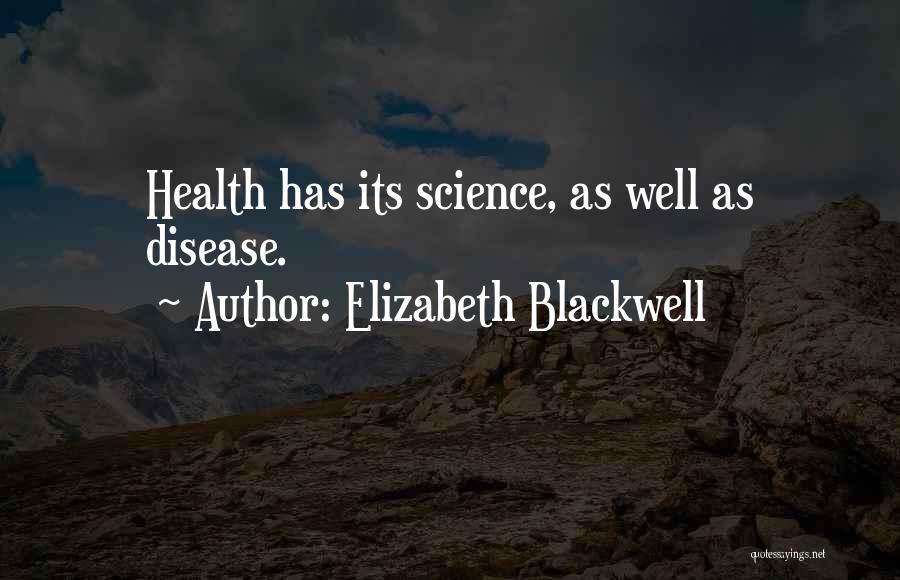 Elizabeth Blackwell Quotes: Health Has Its Science, As Well As Disease.