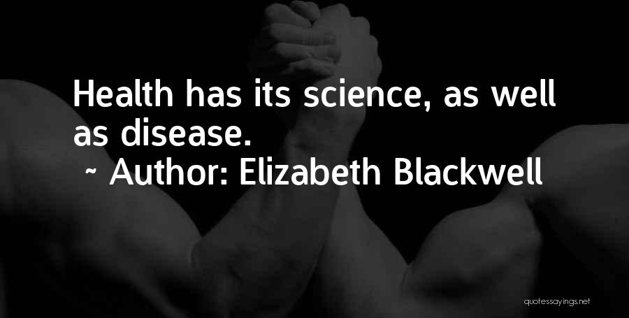 Elizabeth Blackwell Quotes: Health Has Its Science, As Well As Disease.