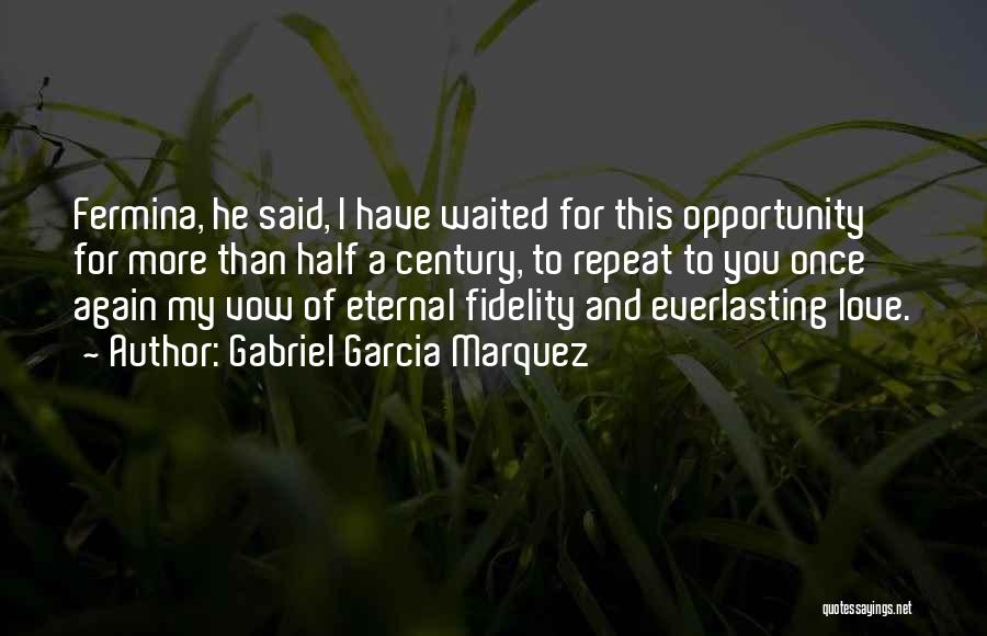 Gabriel Garcia Marquez Quotes: Fermina, He Said, I Have Waited For This Opportunity For More Than Half A Century, To Repeat To You Once