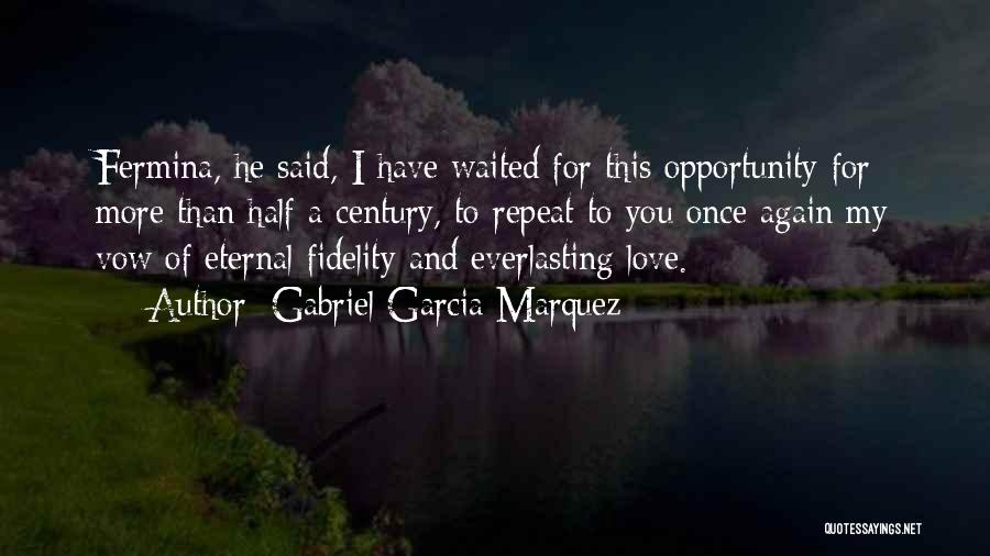 Gabriel Garcia Marquez Quotes: Fermina, He Said, I Have Waited For This Opportunity For More Than Half A Century, To Repeat To You Once