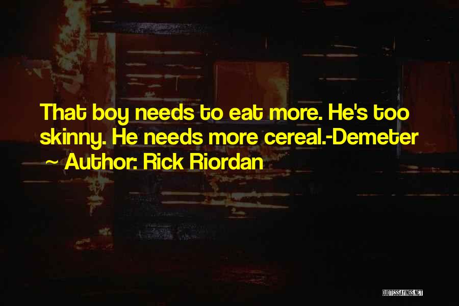 Rick Riordan Quotes: That Boy Needs To Eat More. He's Too Skinny. He Needs More Cereal.-demeter