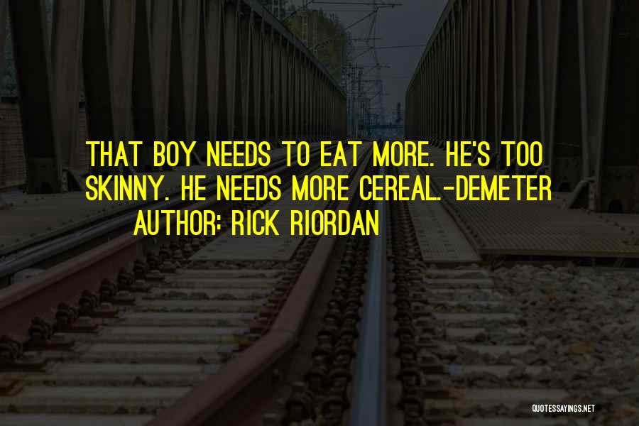 Rick Riordan Quotes: That Boy Needs To Eat More. He's Too Skinny. He Needs More Cereal.-demeter